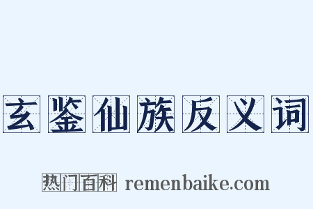 玄鉴仙族反义词是什么意思的图片